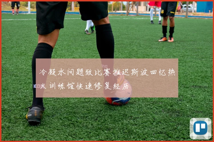 冷凝水问题致比赛推迟斯波回忆热火训练馆快速修复经历